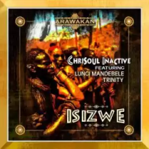 Chrisoul Inactive - Isizwe (Afro Mix) Ft. Lungi Mandebele & Trinity